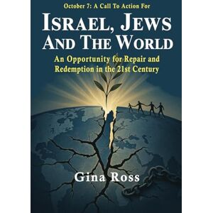 Ross, Gina October 7: A Call To Action For Israel, Jews and the World: An Opportunity for Repair and Redemption in the 21st Century Ross, Gina October 7: A Call To Action For Israel, Jews and the World: An Opportunity for Repair and Redemption in the 21st Century