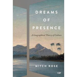 Rose, Mitch Dreams of Presence: A Geographical Theory of Culture (Cultural Spaces) Rose, Mitch Dreams of Presence: A Geographical Theory of Culture (Cultural Spaces)