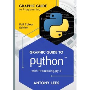 Lees, Antony Graphic Guide to Python: with Processing.py 3 (Graphic Guide to Programming) Lees, Antony Graphic Guide to Python: with Processing.py 3 (Graphic Guide to Programming)