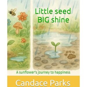 Parks, Candace Clare Little seed BIG shine: A sunflower's journey to happiness Parks, Candace Clare Little seed BIG shine: A sunflower's journey to happiness