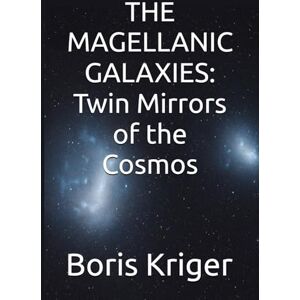 Kriger, Boris THE MAGELLANIC GALAXIES: Twin Mirrors of the Cosmos (SCIENCE AND COSMOS) Kriger, Boris THE MAGELLANIC GALAXIES: Twin Mirrors of the Cosmos (SCIENCE AND COSMOS)