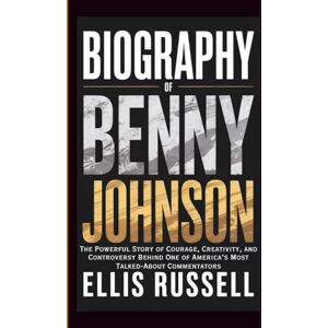 Russell, Ellis BIOGRAPHY OF BENNY JOHNSON: The Powerful Story of Courage, Creativity, and Controversy Behind One of America’s Most Talked-About Commentators Russell, Ellis BIOGRAPHY OF BENNY JOHNSON: The Powerful Story of Courage, Creativity, and Controversy Behind One of America’s Most Talked-About Commentators
