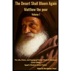 Mansour, Mark The Desert Shall Bloom Again Matthew the poor Volume 1 The Life, Vision, and Sayings of Father Matta El-Meskeen (1919–2006) Egypt’s Modern Desert Father: Matthew the poor (Spiritual) Mansour, Mark The Desert Shall Bloom Again Matthew the poor Volume 1 The Life, Vision, and Sayings of Father Matta El-Meskeen (1919–2006) Egypt’s Modern Desert Father: Matthew the poor (Spiritual)