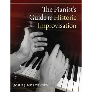 MORTENSEN, JOHN J. The Pianist's Guide to Historic Improvisation MORTENSEN, JOHN J. The Pianist's Guide to Historic Improvisation