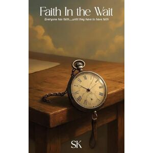 King, Shalynn Faith In the Wait: Everyone has faith.....until they have to have faith King, Shalynn Faith In the Wait: Everyone has faith.....until they have to have faith
