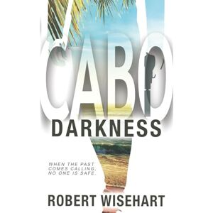 Wisehart, Robert Cabo Darkness: A PI Series: 3 Wisehart, Robert Cabo Darkness: A PI Series: 3