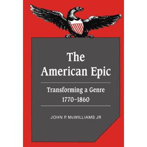 McWilliams, John P The American Epic: Transforming a Genre, 1770-1860: 36 (Cambridge Studies in American Literature and Culture, Series Number 36) McWilliams, John P The American Epic: Transforming a Genre, 1770-1860: 36 (Cambridge Studies in American Literature and Culture, Series Number 36)