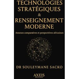 Sacko, Dr Souleymane Technologies stratégiques & Renseignement moderne: Annexes comparatives et perspectives africaines Sacko, Dr Souleymane Technologies stratégiques & Renseignement moderne: Annexes comparatives et perspectives africaines