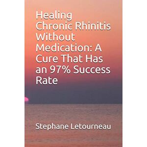 Letourneau, Stephane Healing Chronic Rhinitis Without Medication: A Cure That Has an 97% Success Rate Letourneau, Stephane Healing Chronic Rhinitis Without Medication: A Cure That Has an 97% Success Rate