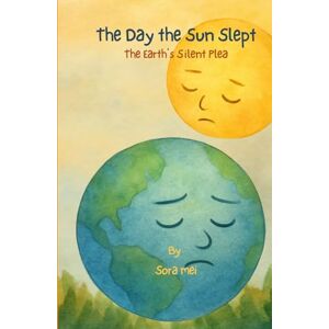Mei, Sora The Day the Sun Slept: The Earth's Silent Plea (A Song And Dance For Mother Earth) Mei, Sora The Day the Sun Slept: The Earth's Silent Plea (A Song And Dance For Mother Earth)