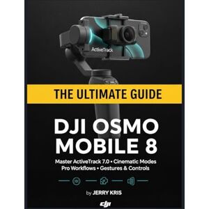 Kris, Jerry DJI Osmo Mobile 8: From Box to Pro.: The Unofficial Guide to Mastering Apple DockKit, Troubleshooting the 300g Payload Limit, and Unlocking Cinematic Shots Kris, Jerry DJI Osmo Mobile 8: From Box to Pro.: The Unofficial Guide to Mastering Apple DockKit, Troubleshooting the 300g Payload Limit, and Unlocking Cinematic Shots