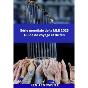 ENTWISTLE, KEN J Série mondiale de la MLB 2025 Guide de voyage et de fan: Ville hôte des États-Unis (à confirmer) • 27 octobre – 1er novembre • Championnat ultime de ... de voyage et expériences le jour du match ENTWISTLE, KEN J Série mondiale de la MLB 2025 Guide de voyage et de fan: Ville hôte des États-Unis (à confirmer) • 27 octobre – 1er novembre • Championnat ultime de ... de voyage et expériences le jour du match