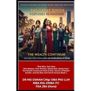 USMAN CMgr DBA PhD LLM MBA MSc EMBA ITC FDA BA Hons, DR MD Rich Man Poor Man Rich Woman Poor Woman Newly Rich Newly Poor The Great Divide Fortunes Reimagined: The Wealth Continuum Rich & Poor: Stories of Wealth Gender, and the Rise and Fall of Fortune Boo USMAN CMgr DBA PhD LLM MBA MSc EMBA ITC FDA BA Hons, DR MD Rich Man Poor Man Rich Woman Poor Woman Newly Rich Newly Poor The Great Divide Fortunes Reimagined: The Wealth Continuum Rich & Poor: Stories of Wealth Gender, and the Rise and Fall of Fortune Boo