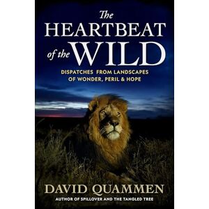 Quammen, David The Heartbeat of the Wild: Dispatches from Landscapes of Wonder, Peril, and Hope Quammen, David The Heartbeat of the Wild: Dispatches from Landscapes of Wonder, Peril, and Hope