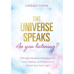 Cayne, Cassady The Universe Speaks, Are You Listening?: 111 High-Vibrational Oracle Messages on Love, Healing, and Existence to Unlock Your Inner Light Cayne, Cassady The Universe Speaks, Are You Listening?: 111 High-Vibrational Oracle Messages on Love, Healing, and Existence to Unlock Your Inner Light