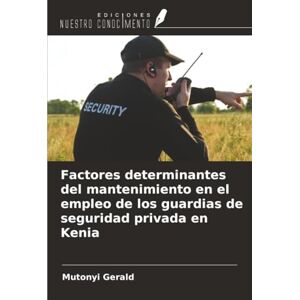 Gerald, Mutonyi Factores determinantes del mantenimiento en el empleo de los guardias de seguridad privada en Kenia Gerald, Mutonyi Factores determinantes del mantenimiento en el empleo de los guardias de seguridad privada en Kenia