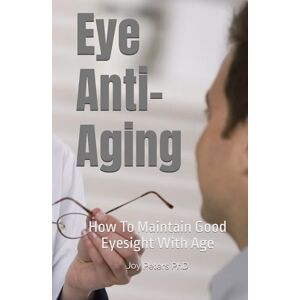 Peters PhD, Joy Eye Anti-Aging: How To Maintain Good Eyesight With Age Peters PhD, Joy Eye Anti-Aging: How To Maintain Good Eyesight With Age