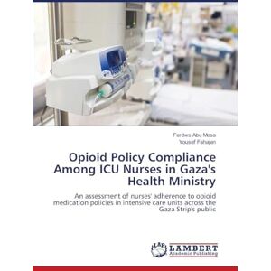 Abu Mosa, Ferdws Opioid Policy Compliance Among ICU Nurses in Gaza's Health Ministry: An assessment of nurses' adherence to opioid medication policies in intensive care units across the Gaza Strip's public Abu Mosa, Ferdws Opioid Policy Compliance Among ICU Nurses in Gaza's Health Ministry: An assessment of nurses' adherence to opioid medication policies in intensive care units across the Gaza Strip's public