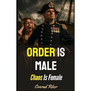 Riker, Conrad Order Is Male: Chaos Is Female (Redpilled Rational (satire)) Riker, Conrad Order Is Male: Chaos Is Female (Redpilled Rational (satire))
