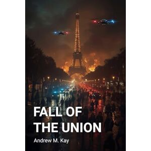 Kay, Andrew M Fall of the Union: Europe must choose its future Kay, Andrew M Fall of the Union: Europe must choose its future
