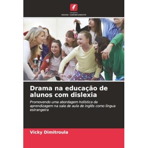 Dimitroula, Vicky Drama na educação de alunos com dislexia: Promovendo uma abordagem holística da aprendizagem na sala de aula de inglês como língua estrangeira Dimitroula, Vicky Drama na educação de alunos com dislexia: Promovendo uma abordagem holística da aprendizagem na sala de aula de inglês como língua estrangeira