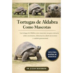 WOODROW, DR. JULIAN LAS TORTUGAS DE ALDABRA COMPLETAS COMO MASCOTAS: Las tortugas de Aldabra como mascotas: una guía centenaria sobre crecimiento, alimentación, diseño de recintos y cuidado generacional WOODROW, DR. JULIAN LAS TORTUGAS DE ALDABRA COMPLETAS COMO MASCOTAS: Las tortugas de Aldabra como mascotas: una guía centenaria sobre crecimiento, alimentación, diseño de recintos y cuidado generacional