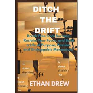 drew, Ethan Ditch the Drift: Break Free from Burnout, Reclaim Your Focus, and Build a Life of Purpose, Passion, and Unstoppable Momentum drew, Ethan Ditch the Drift: Break Free from Burnout, Reclaim Your Focus, and Build a Life of Purpose, Passion, and Unstoppable Momentum