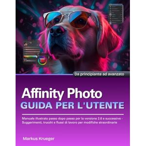 Krueger, Markus Affinity Photo Guida Per L'utente: Manuale illustrato passo dopo passo per la versione 2.6 e successive Suggerimenti, trucchi e flussi di lavoro per ... straordinarie Da principiante ad avanzato Krueger, Markus Affinity Photo Guida Per L'utente: Manuale illustrato passo dopo passo per la versione 2.6 e successive Suggerimenti, trucchi e flussi di lavoro per ... straordinarie Da principiante ad avanzato