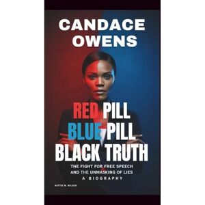 Wilson CANDACE OWENS: RED PILL, BLUE PILL, BLACK TRUTH: The Fight for Free Speech and the Unmasking of Lies (A Biography) Wilson CANDACE OWENS: RED PILL, BLUE PILL, BLACK TRUTH: The Fight for Free Speech and the Unmasking of Lies (A Biography)