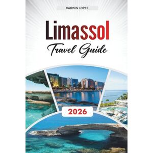 Lopez, Darwin LIMASSOL TRAVEL GUIDE 2026: Discover Hidden Gems, Historic Landmarks, Travel Tips, and Unforgettable Vacation Experiences Lopez, Darwin LIMASSOL TRAVEL GUIDE 2026: Discover Hidden Gems, Historic Landmarks, Travel Tips, and Unforgettable Vacation Experiences