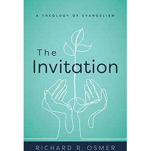 Osmer, Richard R. The Invitation: A Theology of Evangelism Osmer, Richard R. The Invitation: A Theology of Evangelism