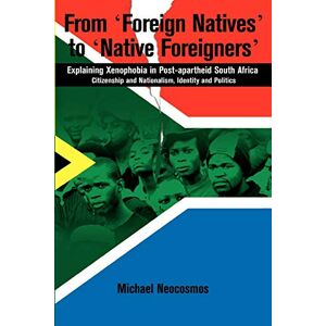 Neocosmos, Michael From Foreign Natives to Native Foreigners: Explaining Xenophobia in Post-apartheid South Africa Neocosmos, Michael From Foreign Natives to Native Foreigners: Explaining Xenophobia in Post-apartheid South Africa