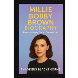 Blackthorne, Thaddeus Millie Bobby Brown Biography: From Ordinary Girl to Global Icon Blackthorne, Thaddeus Millie Bobby Brown Biography: From Ordinary Girl to Global Icon