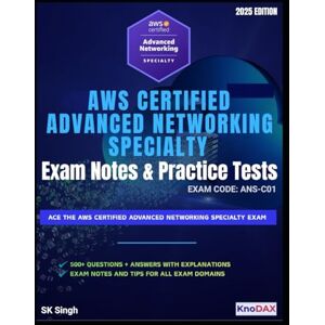 Singh, SK AWS Certified Advanced Networking – Specialty Exam Notes & Practice Tests: 8 Full-Length Practice Exams with Answer Explanations 500+ Practice Questions Key Exam Notes Singh, SK AWS Certified Advanced Networking – Specialty Exam Notes & Practice Tests: 8 Full-Length Practice Exams with Answer Explanations 500+ Practice Questions Key Exam Notes