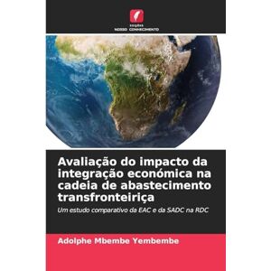 Mbembe Yembembe, Adolphe Avaliação do impacto da integração económica na cadeia de abastecimento transfronteiriça: Um estudo comparativo da EAC e da SADC na RDC Mbembe Yembembe, Adolphe Avaliação do impacto da integração económica na cadeia de abastecimento transfronteiriça: Um estudo comparativo da EAC e da SADC na RDC