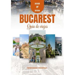 Christian, Hernandez Guía de viaje de Bucarest 2025-2026: Experimente una cultura vibrante, una vida nocturna inolvidable y una gastronomía deliciosa a través de consejos de viaje inspiradores y aventuras auténticas. Christian, Hernandez Guía de viaje de Bucarest 2025-2026: Experimente una cultura vibrante, una vida nocturna inolvidable y una gastronomía deliciosa a través de consejos de viaje inspiradores y aventuras auténticas.