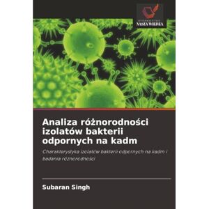 Singh, Subaran Analiza różnorodności izolatów bakterii odpornych na kadm: Charakterystyka izolatów bakterii odpornych na kadm i badania różnorodności: ... odpornych na kadm i badania ró¿norodno¿ci Singh, Subaran Analiza różnorodności izolatów bakterii odpornych na kadm: Charakterystyka izolatów bakterii odpornych na kadm i badania różnorodności: ... odpornych na kadm i badania ró¿norodno¿ci
