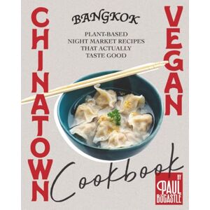 Bocastle, Paul Bangkok Chinatown Vegan Cookbook: Plant-Based Night Market Recipes That Actually Taste Good Bocastle, Paul Bangkok Chinatown Vegan Cookbook: Plant-Based Night Market Recipes That Actually Taste Good