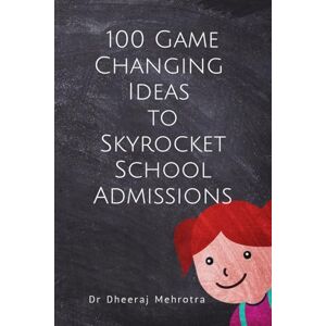 Dr Dheeraj Mehrotra 100 Game-Changing Ideas to Skyrocket School Admissions Dr Dheeraj Mehrotra 100 Game-Changing Ideas to Skyrocket School Admissions