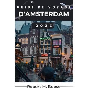 M. BOOSE, ROBERT GUIDE DE VOYAGE D'AMSTERDAM 2026: Découvrez des quartiers créatifs, des espaces paisibles, des sentiers historiques et des adresses gourmandes accueillantes. M. BOOSE, ROBERT GUIDE DE VOYAGE D'AMSTERDAM 2026: Découvrez des quartiers créatifs, des espaces paisibles, des sentiers historiques et des adresses gourmandes accueillantes.