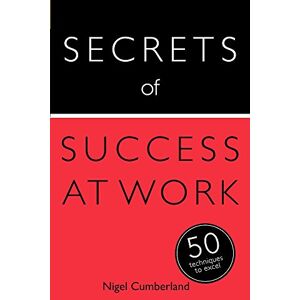Cumberland, Nigel Secrets of Success at Work: 50 Techniques to Excel (Secrets of Success series) Cumberland, Nigel Secrets of Success at Work: 50 Techniques to Excel (Secrets of Success series)