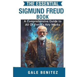 Benitez, Gale The Essential Sigmund Freud: A Comprehensive Guide to All Of Freud’s Key Works (Masters of the Mind: Essential Psychology & Therapy Pioneers) Benitez, Gale The Essential Sigmund Freud: A Comprehensive Guide to All Of Freud’s Key Works (Masters of the Mind: Essential Psychology & Therapy Pioneers)