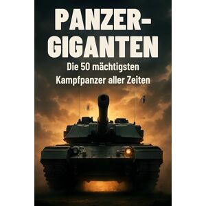 Schneider, Sophia Panzer-Giganten: Die 50 mächtigsten Kampfpanzer aller Zeiten Schneider, Sophia Panzer-Giganten: Die 50 mächtigsten Kampfpanzer aller Zeiten