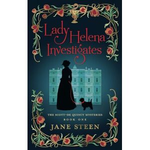 Steen, Jane Lady Helena Investigates: Book One of the Scott-De Quincy Mysteries: 1 Steen, Jane Lady Helena Investigates: Book One of the Scott-De Quincy Mysteries: 1