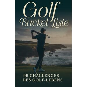 Girad, Mattieu Golf Bucket Liste: Die 99 Challenges des Golfer-Lebens. Score verbessern, Technik meistern, Golf-Ziele erreichen. Verschiedene Reiseziele. Girad, Mattieu Golf Bucket Liste: Die 99 Challenges des Golfer-Lebens. Score verbessern, Technik meistern, Golf-Ziele erreichen. Verschiedene Reiseziele.