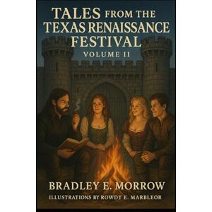 Morrow, Bradley E. Tales from the Texas Renaissance Festival: Volume II Morrow, Bradley E. Tales from the Texas Renaissance Festival: Volume II