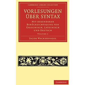Wackernagel, Jacob Vorlesungen uber Syntax: mit besonderer Berucksichtigung von Griechisch, Lateinisch und Deutsch: Volume 1 (Cambridge Library Collection Linguistics) Wackernagel, Jacob Vorlesungen uber Syntax: mit besonderer Berucksichtigung von Griechisch, Lateinisch und Deutsch: Volume 1 (Cambridge Library Collection Linguistics)