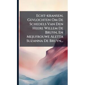 Anonymous Echt-kransen, Gevlochten Om De Schedels Van Den Heere Willem De Bruyn, En Mejufrouwe Aletta Suzanna De Bruyn... Anonymous Echt-kransen, Gevlochten Om De Schedels Van Den Heere Willem De Bruyn, En Mejufrouwe Aletta Suzanna De Bruyn...