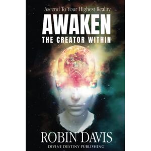 Davis, Robin Awaken The Creator Within: Ascend To Your Highest Reality Davis, Robin Awaken The Creator Within: Ascend To Your Highest Reality