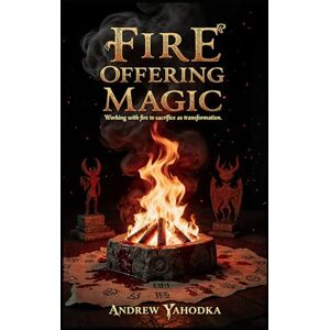 Yahodka, Andrew Fire Offering Magic (Witch's Practice) Yahodka, Andrew Fire Offering Magic (Witch's Practice)